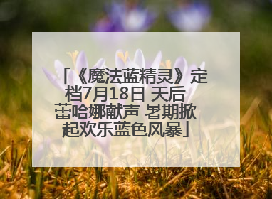 《魔法蓝精灵》定档7月18日 天后蕾哈娜献声 暑期掀起欢乐蓝色风暴