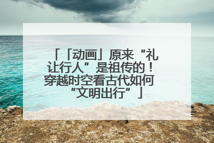 「动画」原来“礼让行人”是祖传的！穿越时空看古代如何“文明出行”
