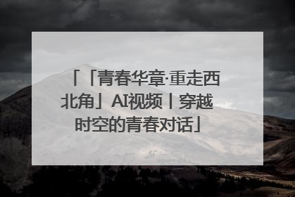 「青春华章·重走西北角」AI视频丨穿越时空的青春对话