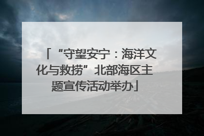 “守望安宁：海洋文化与救捞”北部海区主题宣传活动举办