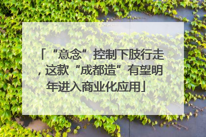 “意念”控制下肢行走，这款“成都造”有望明年进入商业化应用