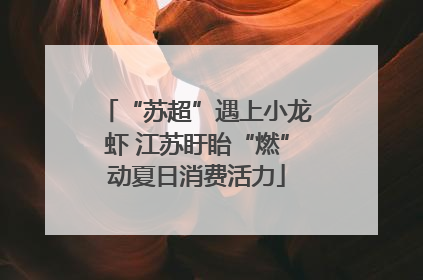 “苏超”遇上小龙虾 江苏盱眙“燃”动夏日消费活力
