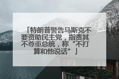 特朗普警告马斯克不要资助民主党，指责其不尊重总统，称“不打算和他说话”