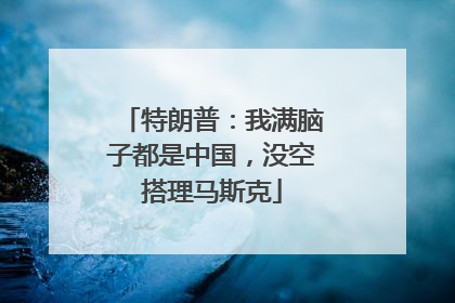 特朗普：我满脑子都是中国，没空搭理马斯克