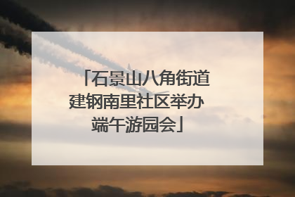 石景山八角街道建钢南里社区举办端午游园会