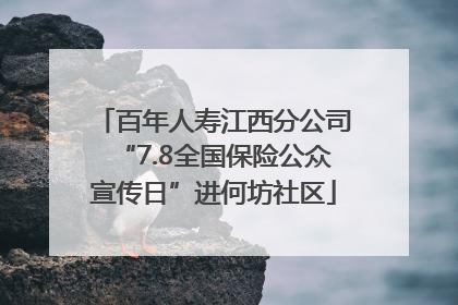百年人寿江西分公司“7.8全国保险公众宣传日”进何坊社区