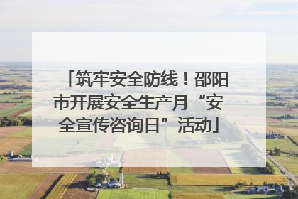 筑牢安全防线！邵阳市开展安全生产月“安全宣传咨询日”活动