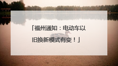 福州通知：电动车以旧换新模式有变！