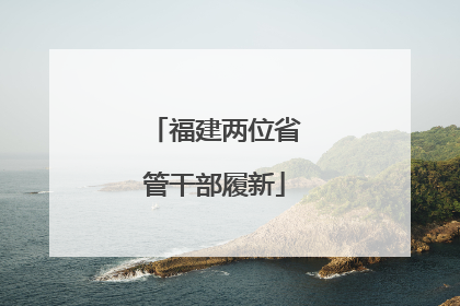 福建两位省管干部履新