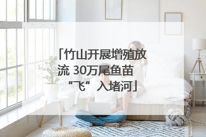竹山开展增殖放流 30万尾鱼苗“飞”入堵河