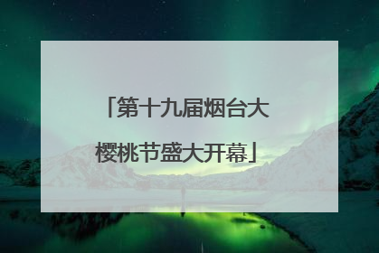 第十九届烟台大樱桃节盛大开幕