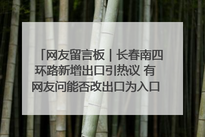 网友留言板｜长春南四环路新增出口引热议 有网友问能否改出口为入口？官方回应来了