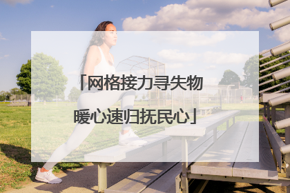 网格接力寻失物 暖心速归抚民心