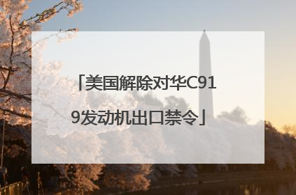 美国解除对华C919发动机出口禁令