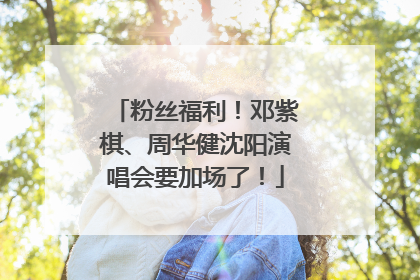 粉丝福利！邓紫棋、周华健沈阳演唱会要加场了！
