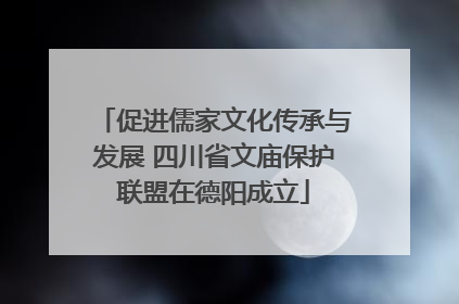 促进儒家文化传承与发展 四川省文庙保护联盟在德阳成立