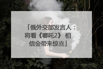 俄外交部发言人：将看《哪吒2》 相信会带来惊喜