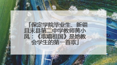保定学院毕业生、新疆且末县第二中学教师黄小凤：《歌唱祖国》是她教会学生的第一首歌