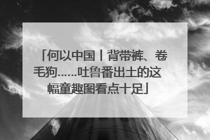 何以中国丨背带裤、卷毛狗……吐鲁番出土的这幅童趣图看点十足