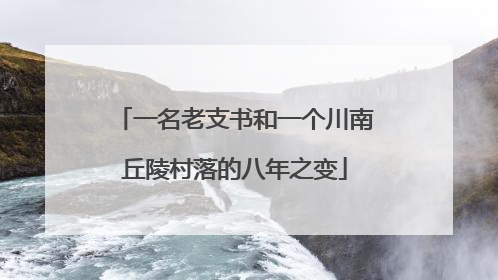 一名老支书和一个川南丘陵村落的八年之变