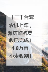 三千台套农机上阵，潍坊临朐夏收已完成14.8万亩小麦收割