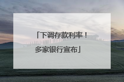 下调存款利率！多家银行宣布