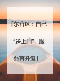 东营区：自己“送上门” 服务再升级