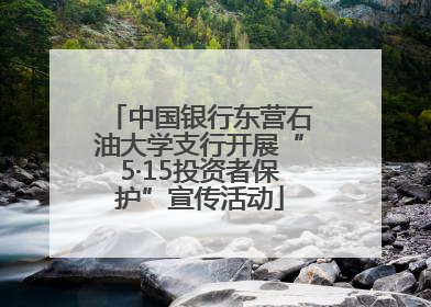 中国银行东营石油大学支行开展“5·15投资者保护”宣传活动