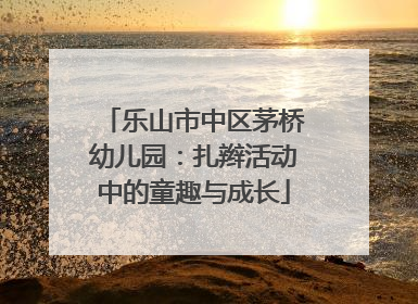乐山市中区茅桥幼儿园：扎辫活动中的童趣与成长