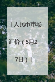 人民币市场汇价（5月27日）