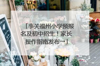 事关福州小学预报名及初中招生！家长操作指南发布→