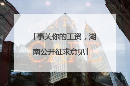 事关你的工资，湖南公开征求意见