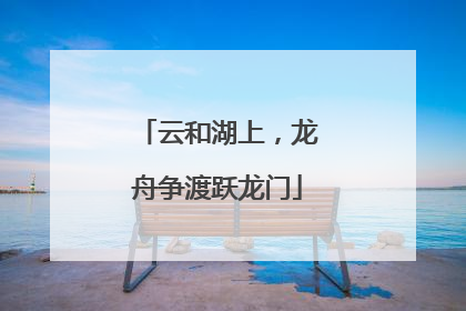 云和湖上，龙舟争渡跃龙门