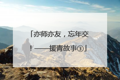 亦师亦友，忘年交！——援青故事③