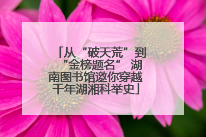 从“破天荒”到“金榜题名” 湖南图书馆邀你穿越千年湖湘科举史