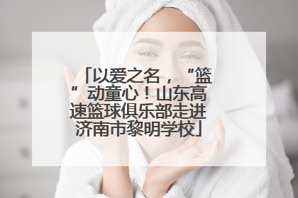以爱之名，“篮”动童心！山东高速篮球俱乐部走进济南市黎明学校