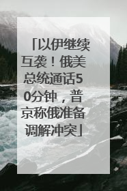 以伊继续互袭！俄美总统通话50分钟，普京称俄准备调解冲突