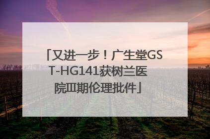 又进一步！广生堂GST-HG141获树兰医院III期伦理批件