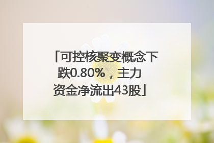 可控核聚变概念下跌0.80%，主力资金净流出43股