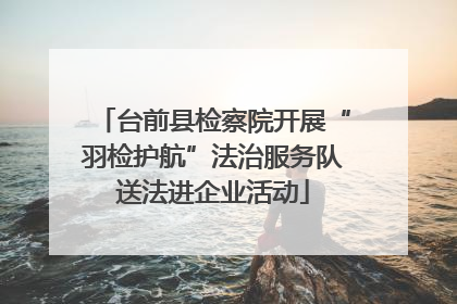 台前县检察院开展“羽检护航”法治服务队送法进企业活动