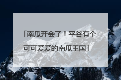 南瓜开会了！平谷有个可可爱爱的南瓜王国