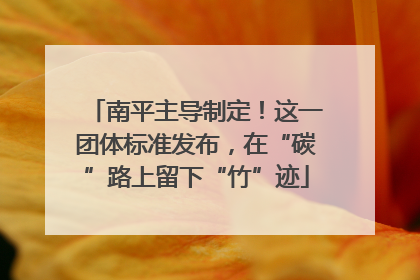 南平主导制定！这一团体标准发布，在“碳”路上留下“竹”迹