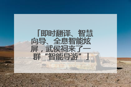 即时翻译、智慧向导、全息智能炫屏，武侯祠来了一群“智能导游”
