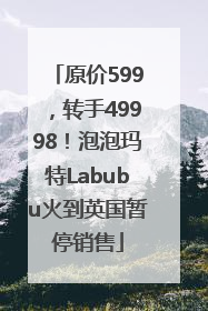 原价599，转手49998！泡泡玛特Labubu火到英国暂停销售