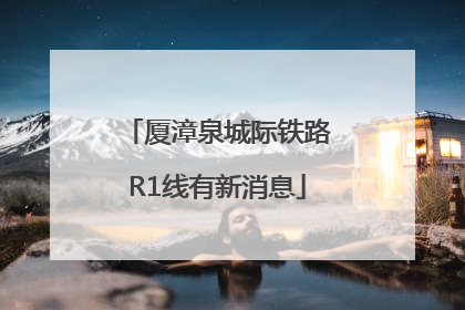 厦漳泉城际铁路R1线有新消息