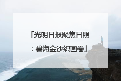 光明日报聚焦日照：碧海金沙织画卷