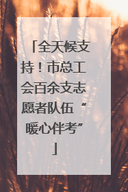 全天候支持！市总工会百余支志愿者队伍“暖心伴考”