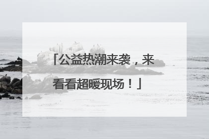 公益热潮来袭，来看看超暖现场！