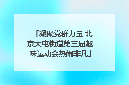 凝聚党群力量 北京大屯街道第三届趣味运动会热闹非凡