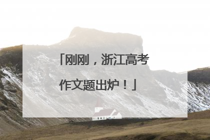 刚刚，浙江高考作文题出炉！